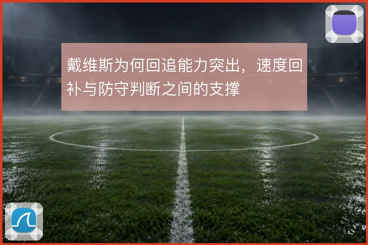 戴维斯为何回追能力突出，速度回补与防守判断之间的支撑