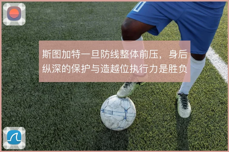 斯图加特一旦防线整体前压，身后纵深的保护与造越位执行力是胜负手