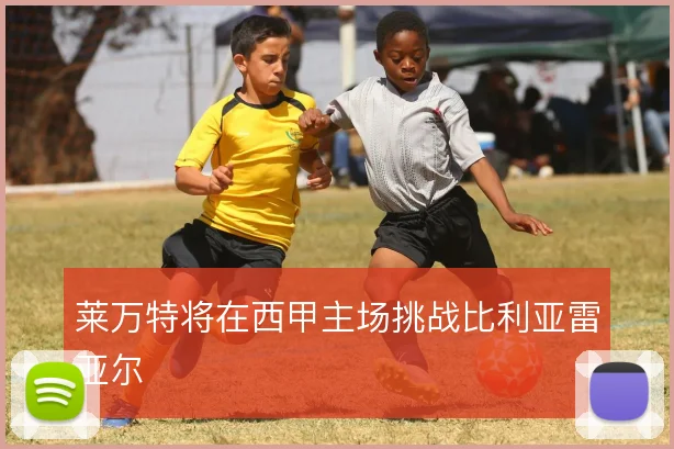 莱万特将在西甲主场挑战比利亚雷亚尔