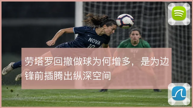 劳塔罗回撤做球为何增多，是为边锋前插腾出纵深空间