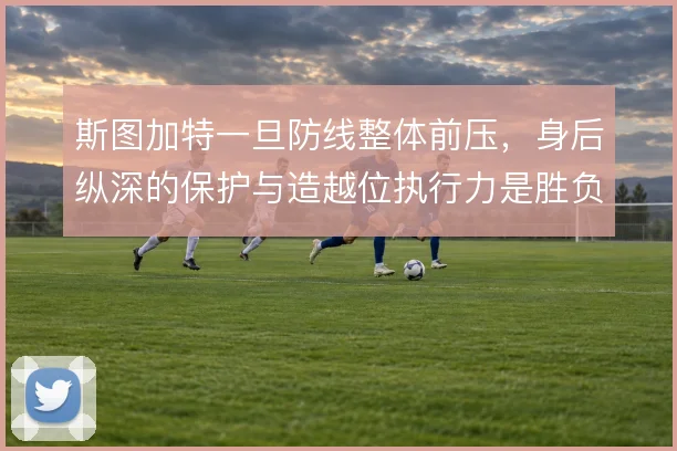 斯图加特一旦防线整体前压，身后纵深的保护与造越位执行力是胜负手